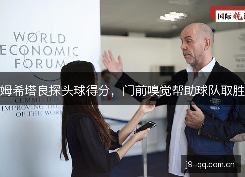 姆希塔良探头球得分，门前嗅觉帮助球队取胜